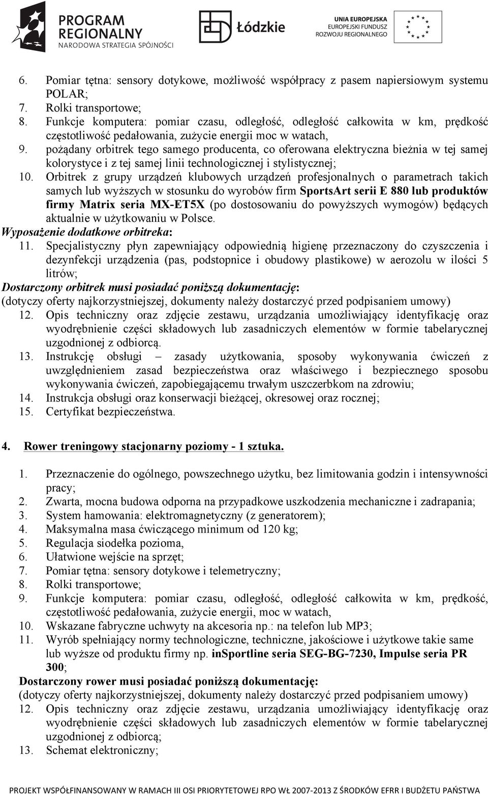 pożądany orbitrek tego samego producenta, co oferowana elektryczna bieżnia w tej samej kolorystyce i z tej samej linii technologicznej i stylistycznej; 10.