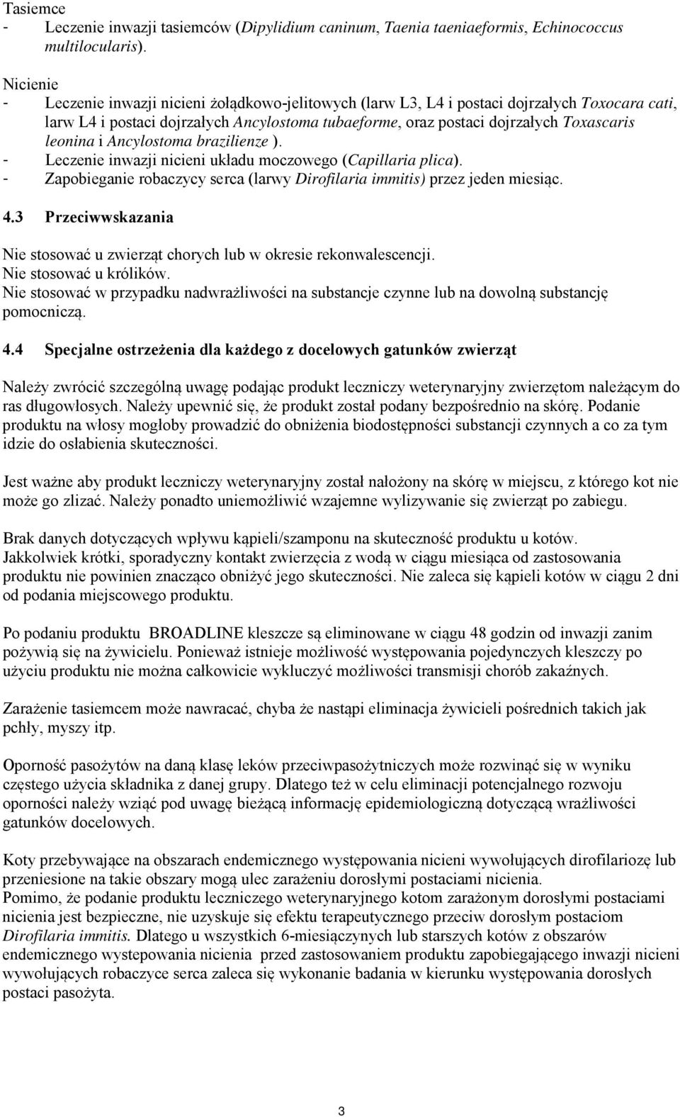 leonina i Ancylostoma brazilienze ). - Leczenie inwazji nicieni układu moczowego (Capillaria plica). - Zapobieganie robaczycy serca (larwy Dirofilaria immitis) przez jeden miesiąc. 4.