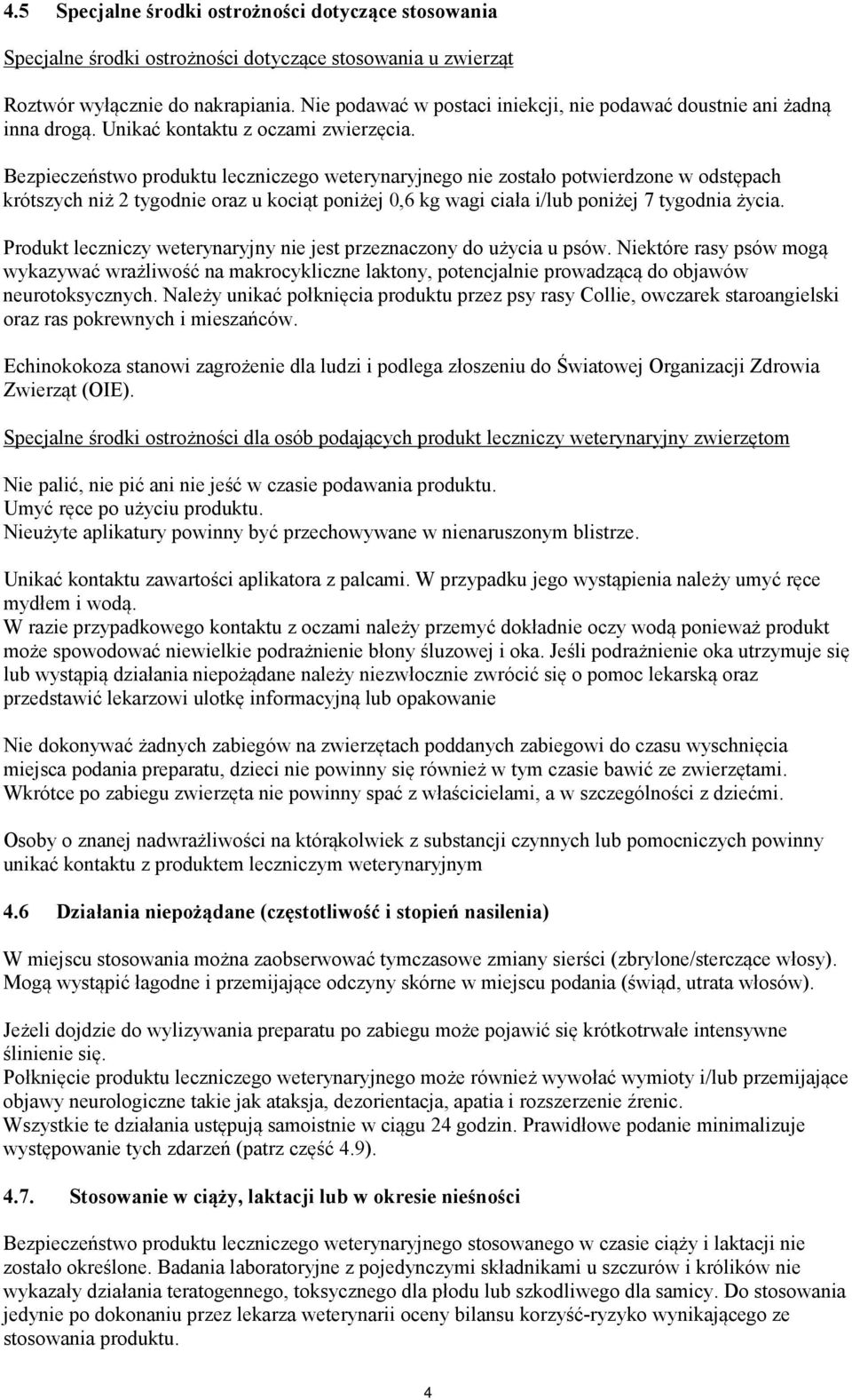 Bezpieczeństwo produktu leczniczego weterynaryjnego nie zostało potwierdzone w odstępach krótszych niż 2 tygodnie oraz u kociąt poniżej 0,6 kg wagi ciała i/lub poniżej 7 tygodnia życia.