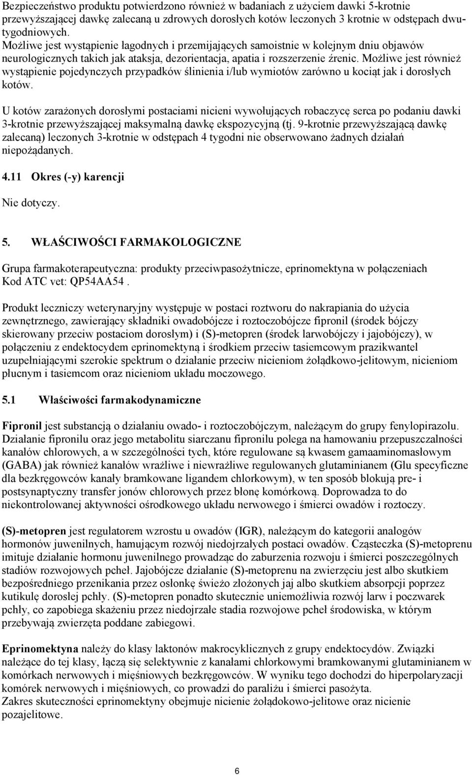 Możliwe jest również wystąpienie pojedynczych przypadków ślinienia i/lub wymiotów zarówno u kociąt jak i dorosłych kotów.