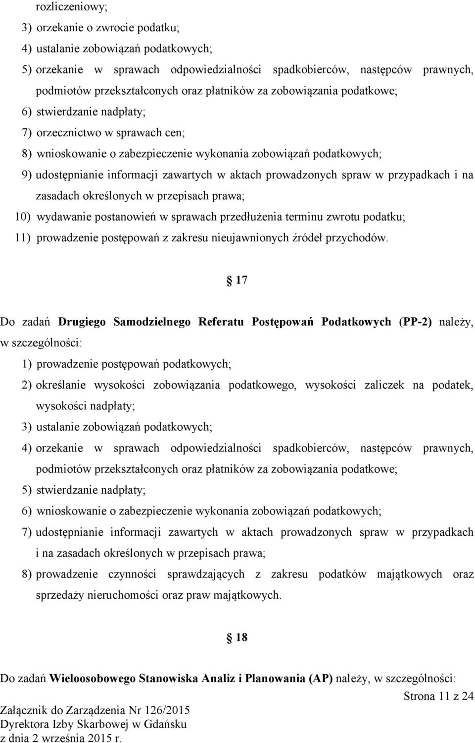 w aktach prowadzonych spraw w przypadkach i na zasadach określonych w przepisach prawa; 10) wydawanie postanowień w sprawach przedłużenia terminu zwrotu podatku; 11) prowadzenie postępowań z zakresu