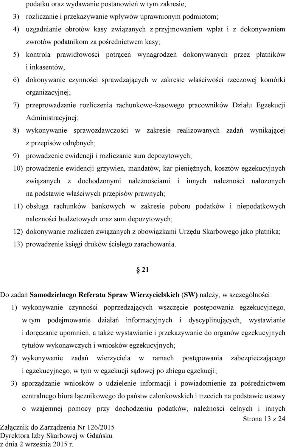 komórki organizacyjnej; 7) przeprowadzanie rozliczenia rachunkowo-kasowego pracowników Działu Egzekucji Administracyjnej; 8) wykonywanie sprawozdawczości w zakresie realizowanych zadań wynikającej z