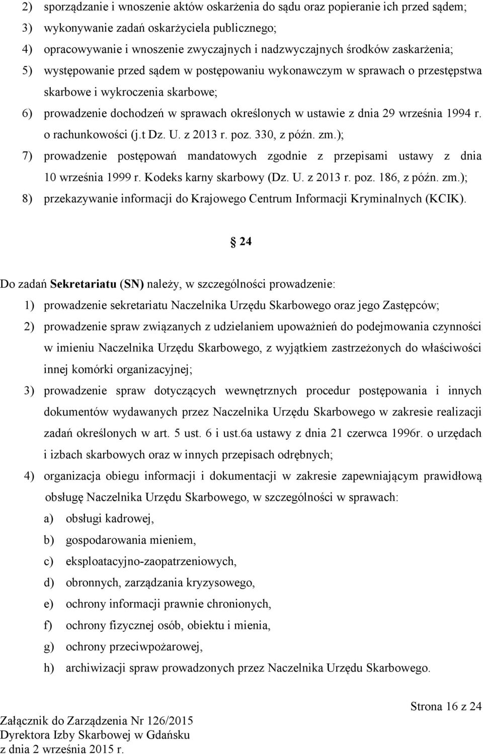 września 1994 r. o rachunkowości (j.t Dz. U. z 2013 r. poz. 330, z późn. zm.); 7) prowadzenie postępowań mandatowych zgodnie z przepisami ustawy z dnia 10 września 1999 r. Kodeks karny skarbowy (Dz.