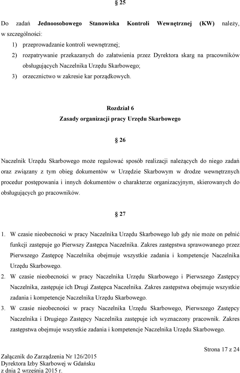 Rozdział 6 Zasady organizacji pracy Urzędu Skarbowego 26 Naczelnik Urzędu Skarbowego może regulować sposób realizacji należących do niego zadań oraz związany z tym obieg dokumentów w Urzędzie