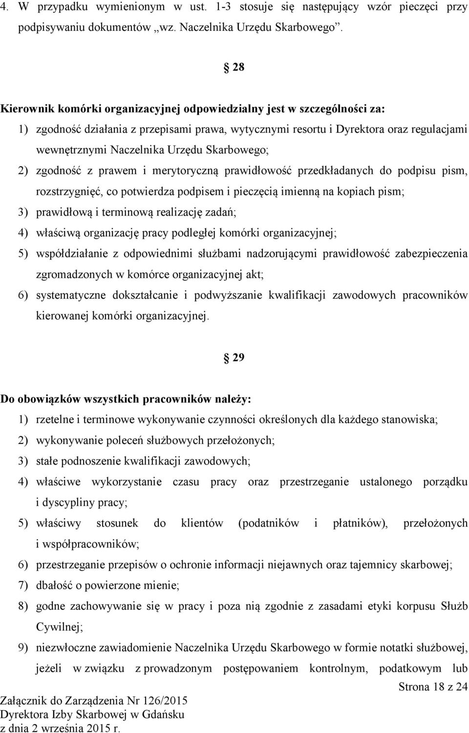 Skarbowego; 2) zgodność z prawem i merytoryczną prawidłowość przedkładanych do podpisu pism, rozstrzygnięć, co potwierdza podpisem i pieczęcią imienną na kopiach pism; 3) prawidłową i terminową