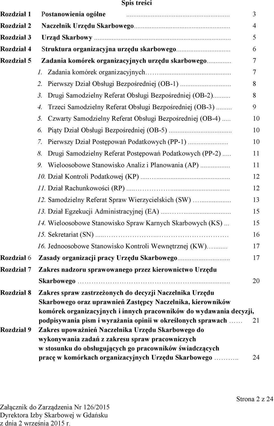 Drugi Samodzielny Referat Obsługi Bezpośredniej (OB-2)... 8 4. Trzeci Samodzielny Referat Obsługi Bezpośredniej (OB-3)... 9 5. Czwarty Samodzielny Referat Obsługi Bezpośredniej (OB-4)... 10 6.