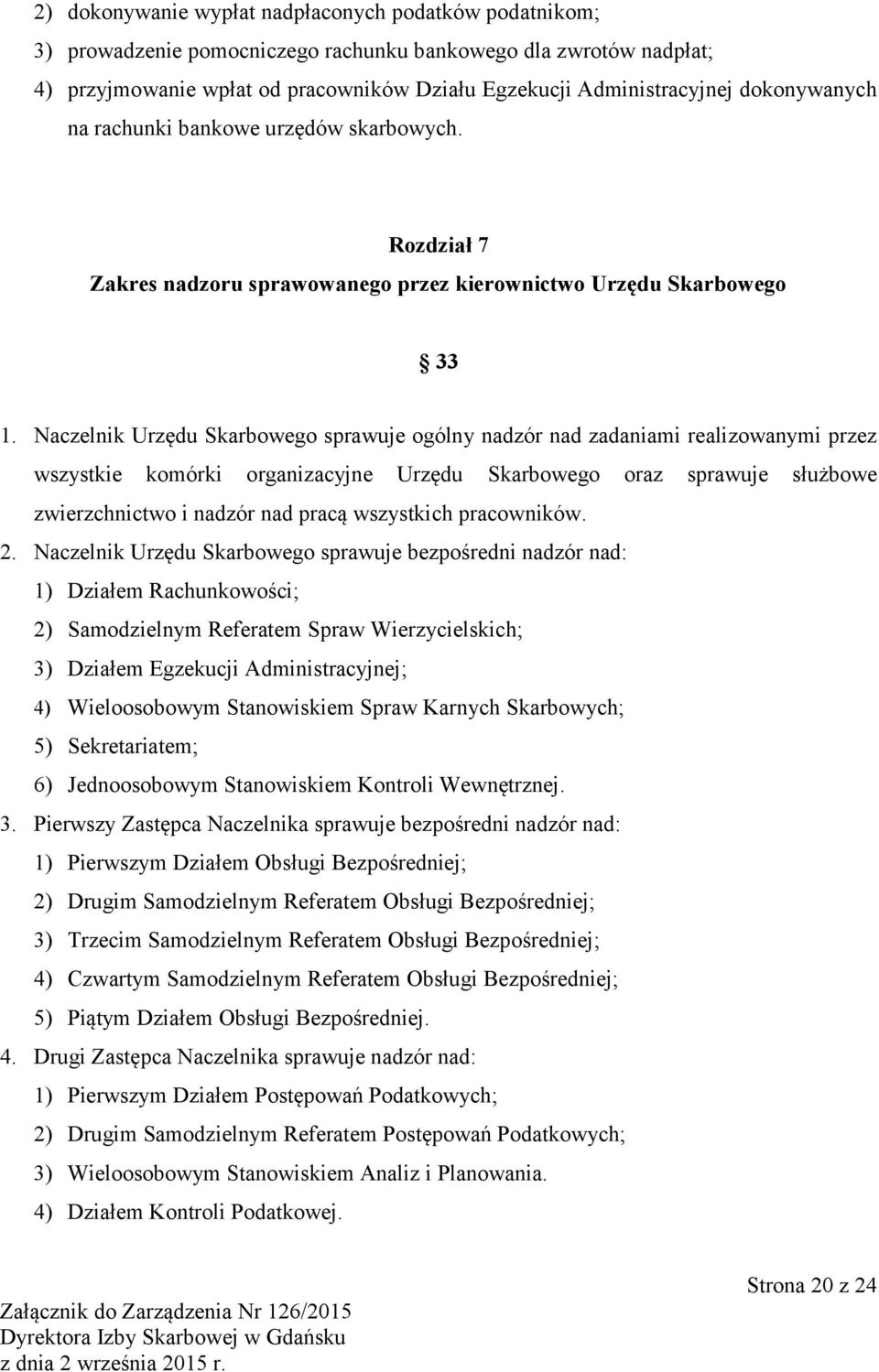 Naczelnik Urzędu Skarbowego sprawuje ogólny nadzór nad zadaniami realizowanymi przez wszystkie komórki organizacyjne Urzędu Skarbowego oraz sprawuje służbowe zwierzchnictwo i nadzór nad pracą