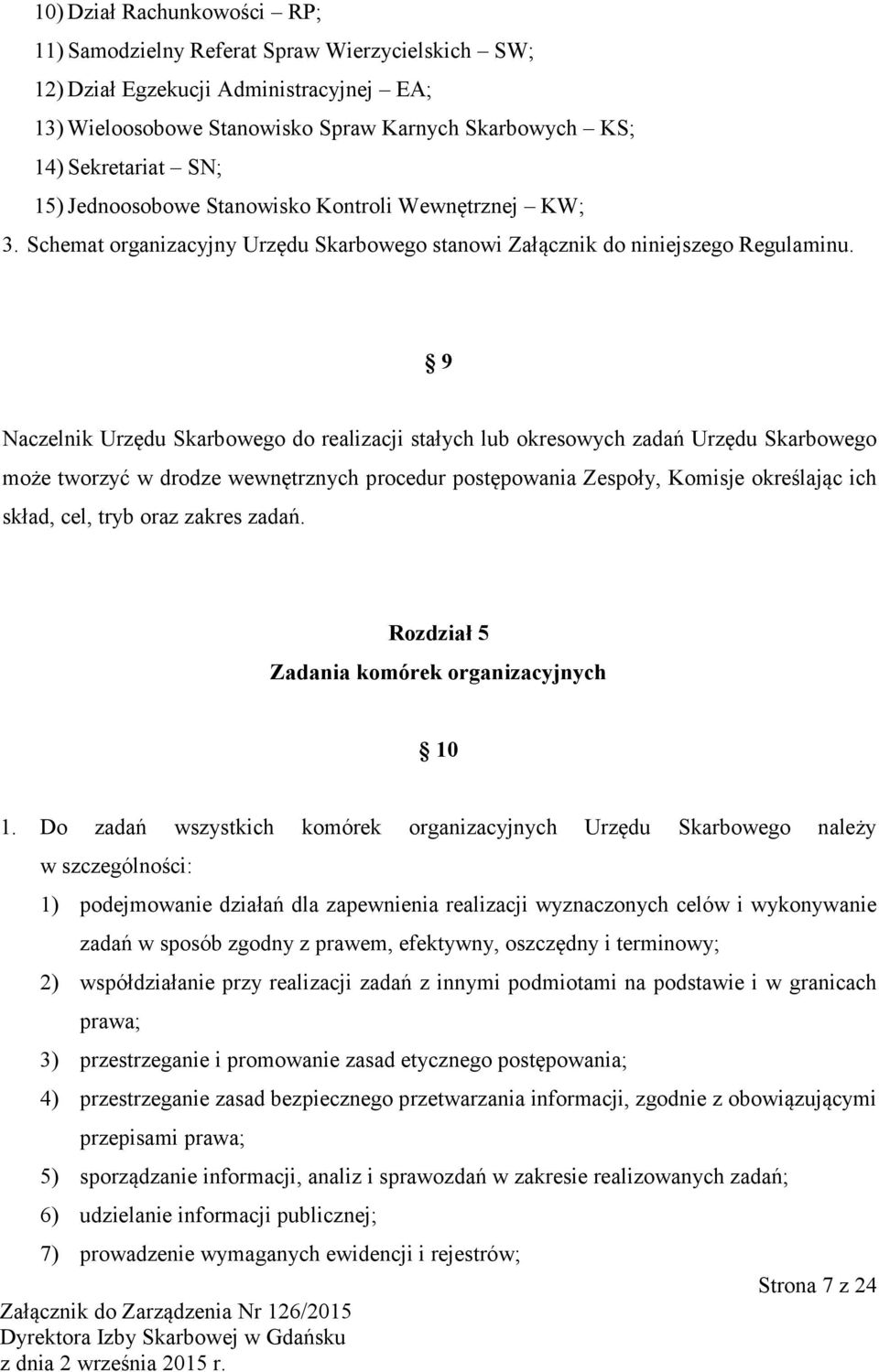 9 Naczelnik Urzędu Skarbowego do realizacji stałych lub okresowych zadań Urzędu Skarbowego może tworzyć w drodze wewnętrznych procedur postępowania Zespoły, Komisje określając ich skład, cel, tryb