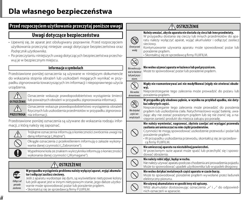 Po przeczytaniu niniejszych uwag dotyczących bezpieczeństwa przechowuj je w bezpiecznym miejscu. Chroń przed wodą OSTRZEŻENIE Należy uważać, aby do aparatu nie dostała się ciecz lub inne przedmioty.