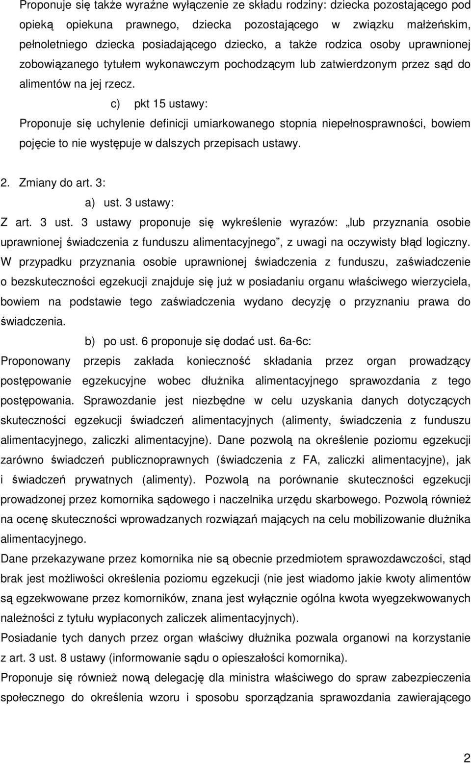 c) pkt 15 ustawy: Proponuje się uchylenie definicji umiarkowanego stopnia niepełnosprawności, bowiem pojęcie to nie występuje w dalszych przepisach ustawy. 2. Zmiany do art. 3: a) ust.