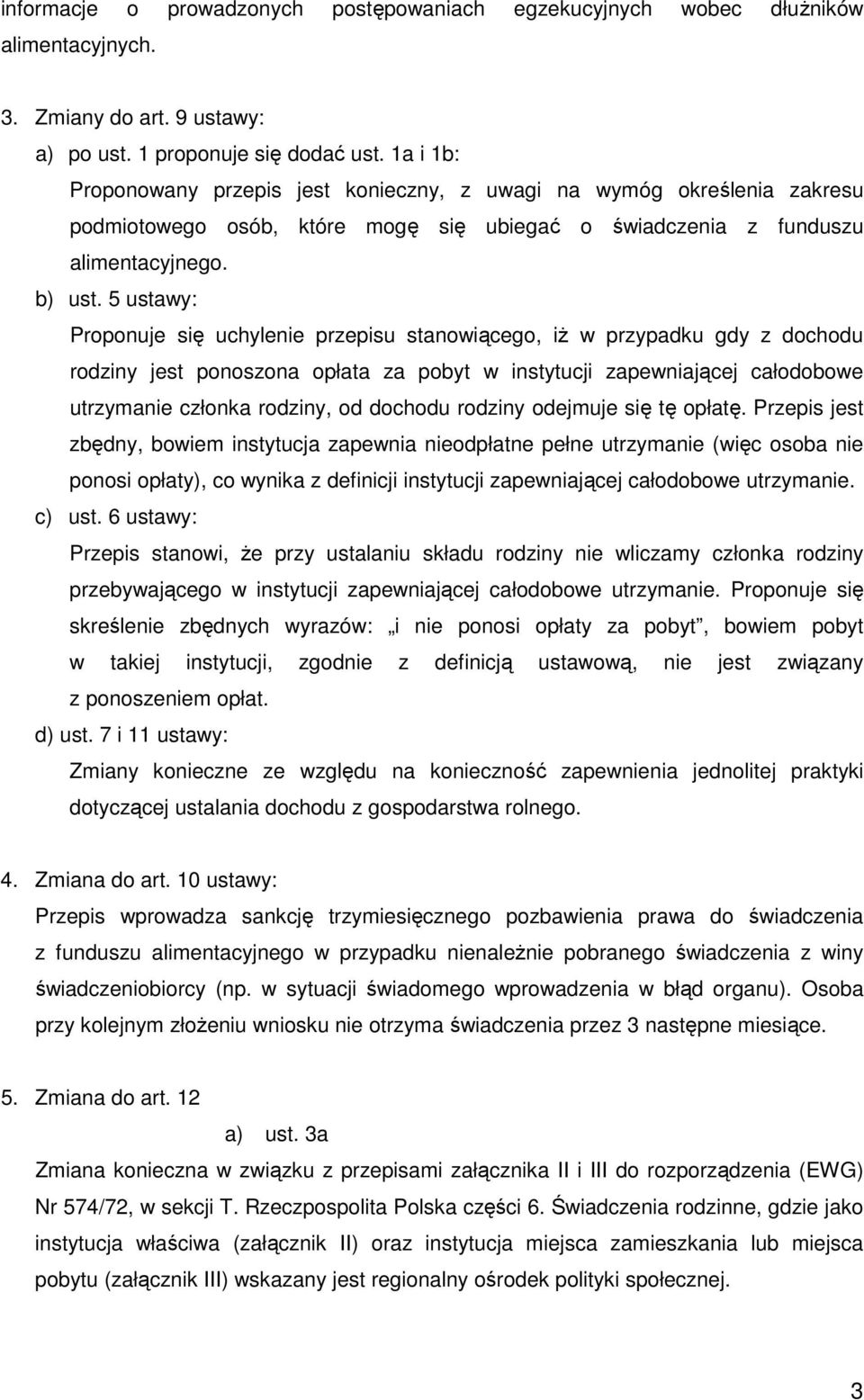 5 ustawy: Proponuje się uchylenie przepisu stanowiącego, iŝ w przypadku gdy z dochodu rodziny jest ponoszona opłata za pobyt w instytucji zapewniającej całodobowe utrzymanie członka rodziny, od