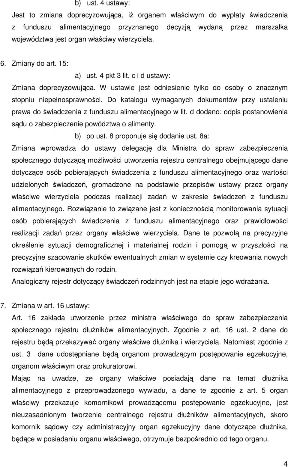 6. Zmiany do art. 15: a) ust. 4 pkt 3 lit. c i d ustawy: Zmiana doprecyzowująca. W ustawie jest odniesienie tylko do osoby o znacznym stopniu niepełnosprawności.