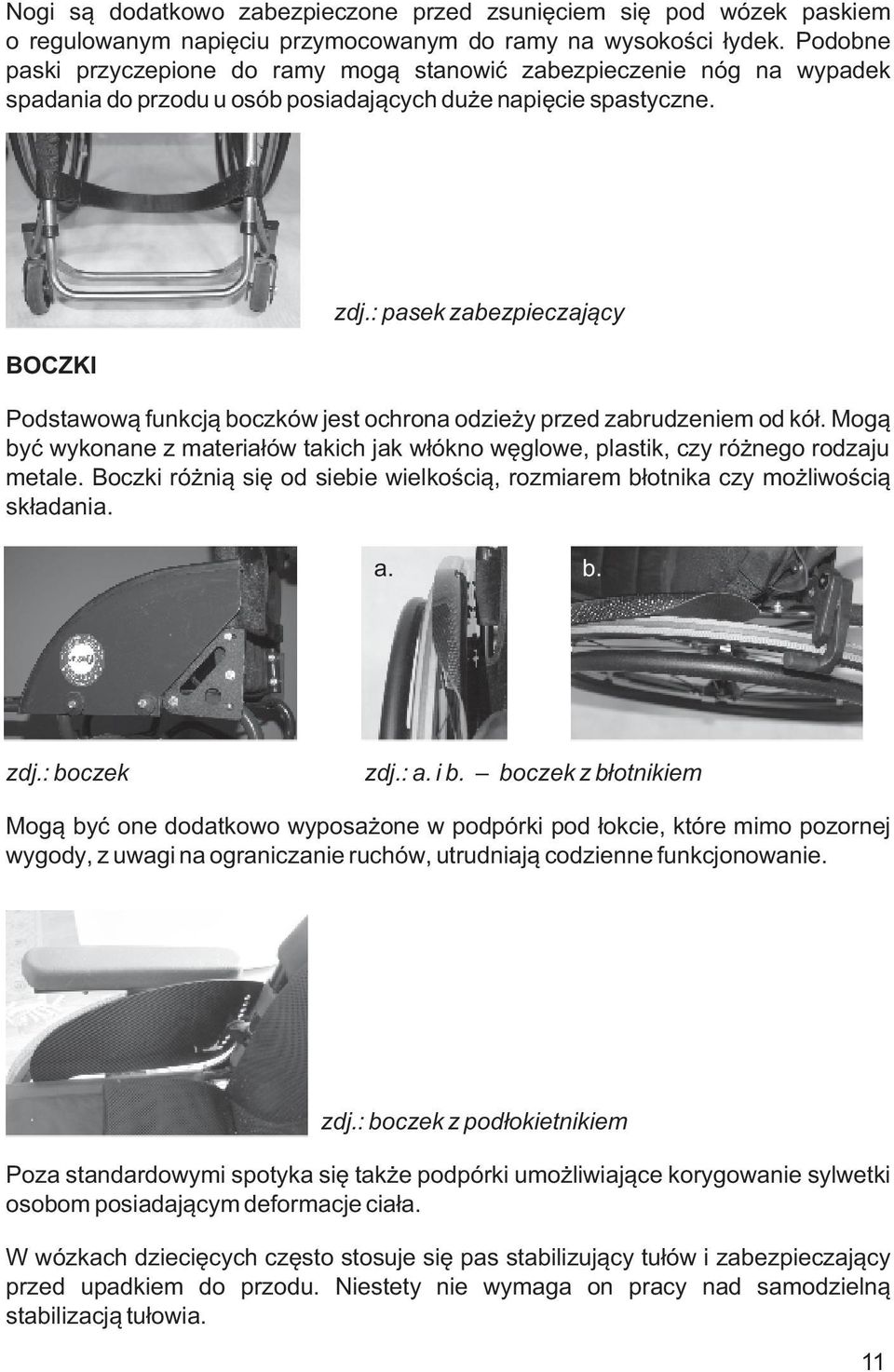 : pasek zabezpieczający Podstawową funkcją boczków jest ochrona odzieży przed zabrudzeniem od kół. Mogą być wykonane z materiałów takich jak włókno węglowe, plastik, czy różnego rodzaju metale.