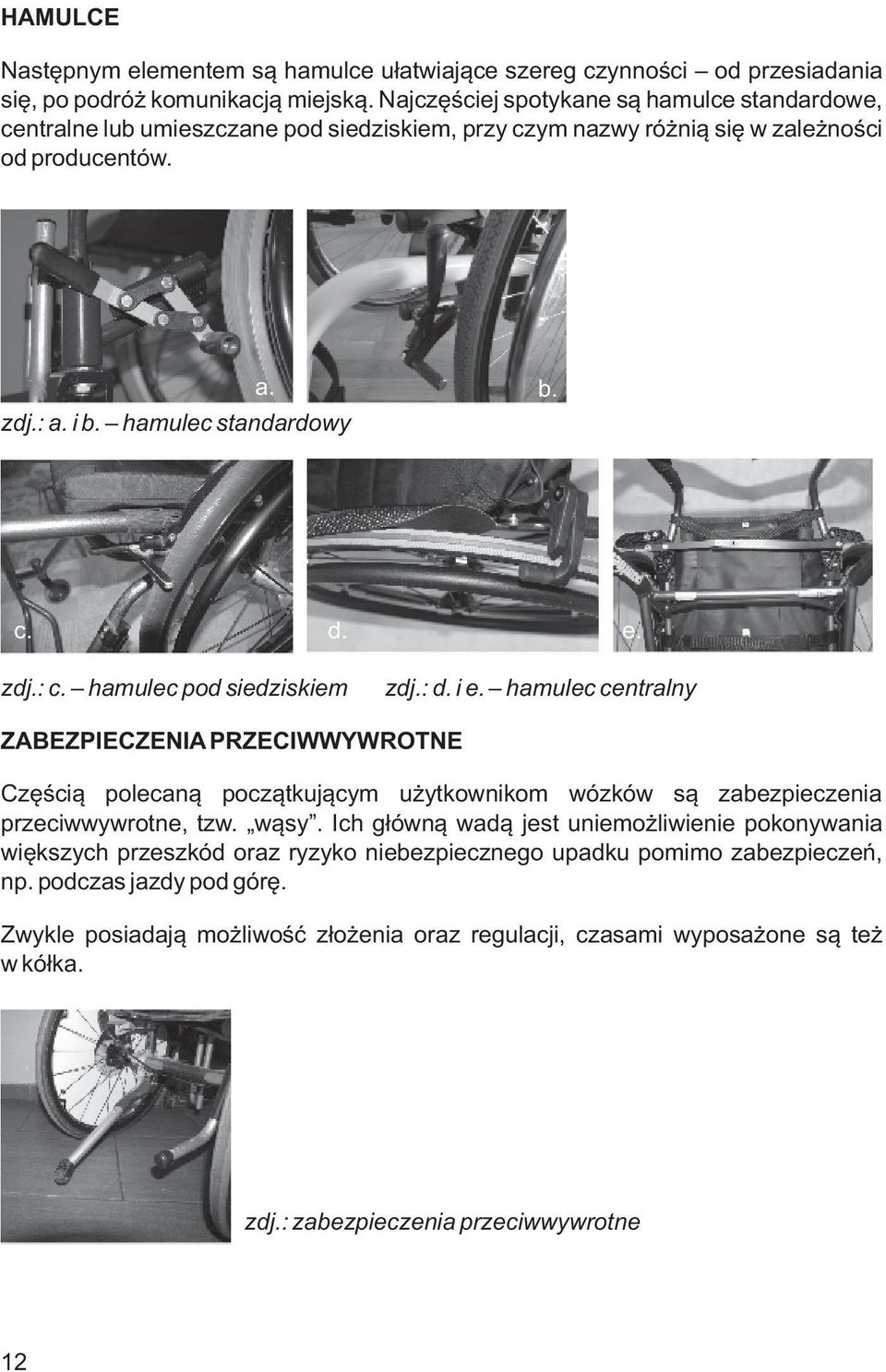 zdj.: c. hamulec pod siedziskiem zdj.: d. i e. hamulec centralny ZABEZPIECZENIA PRZECIWWYWROTNE Częścią polecaną początkującym użytkownikom wózków są zabezpieczenia przeciwwywrotne, tzw. wąsy.