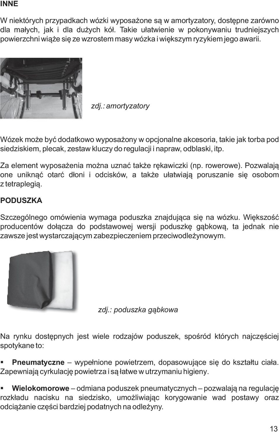 : amortyzatory Wózek może być dodatkowo wyposażony w opcjonalne akcesoria, takie jak torba pod siedziskiem, plecak, zestaw kluczy do regulacji i napraw, odblaski, itp.