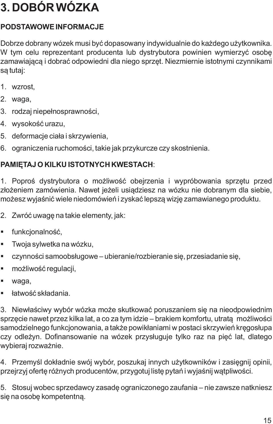 rodzaj niepełnosprawności, 4. wysokość urazu, 5. deformacje ciała i skrzywienia, 6. ograniczenia ruchomości, takie jak przykurcze czy skostnienia. PAMIĘTAJ O KILKU ISTOTNYCH KWESTACH: 1.