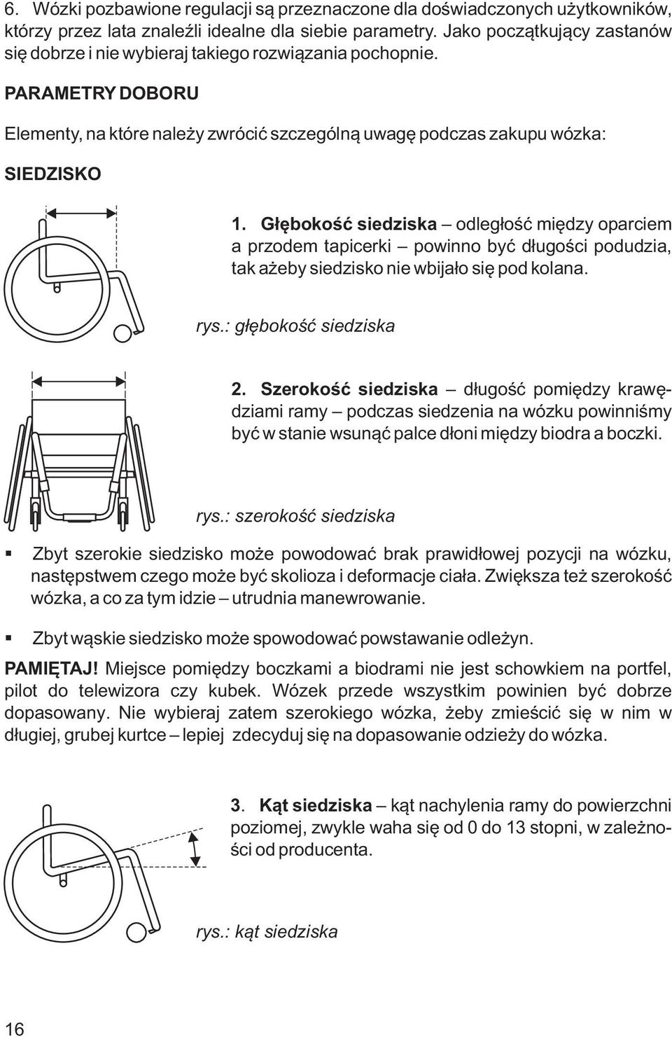 Głębokość siedziska odległość między oparciem a przodem tapicerki powinno być długości podudzia, tak ażeby siedzisko nie wbijało się pod kolana. rys.: głębokość siedziska 2.