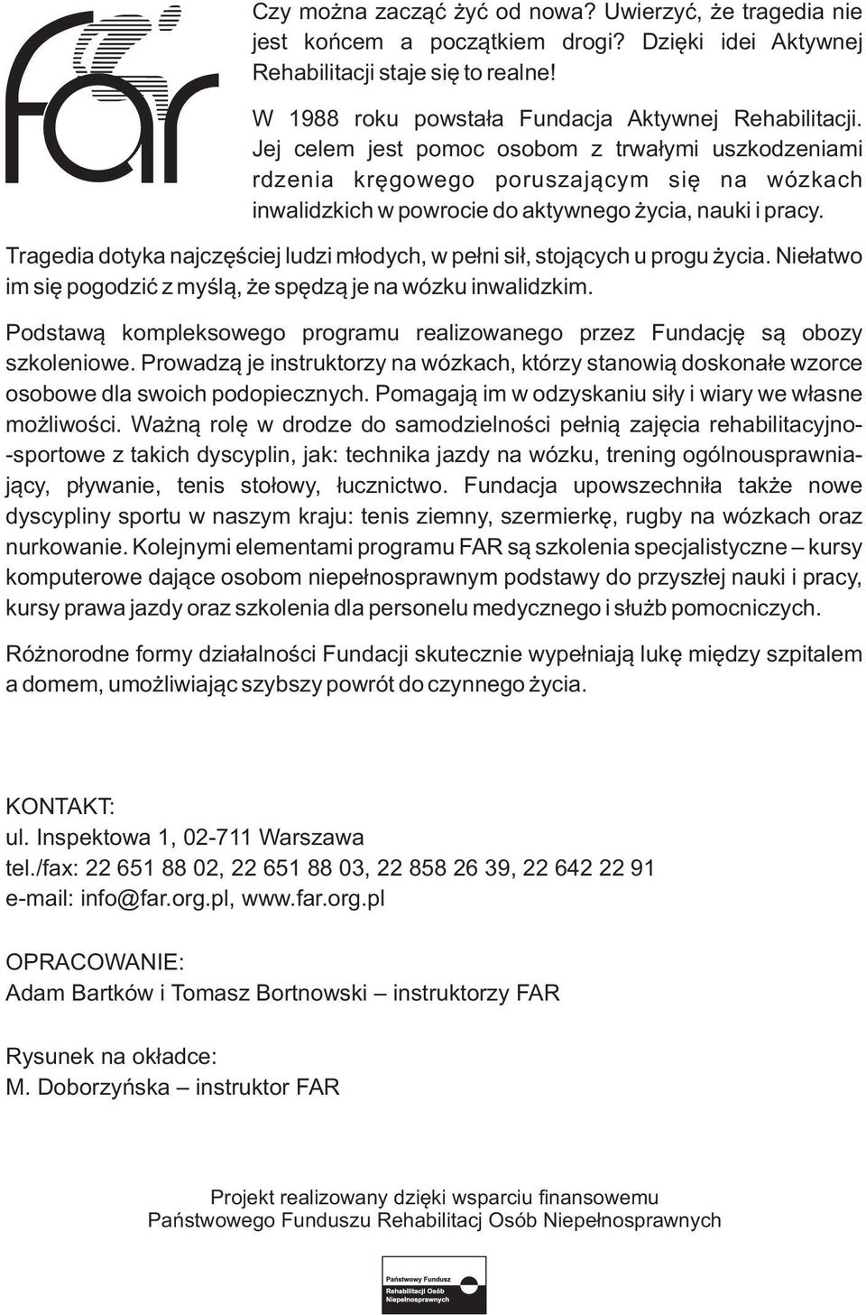 Tragedia dotyka najczęściej ludzi młodych, w pełni sił, stojących u progu życia. Niełatwo im się pogodzić z myślą, że spędzą je na wózku inwalidzkim.