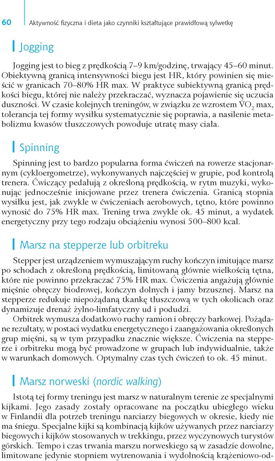 W praktyce subiektywną granicą prędkości biegu, której nie należy przekraczać, wyznacza pojawienie się uczucia duszności.