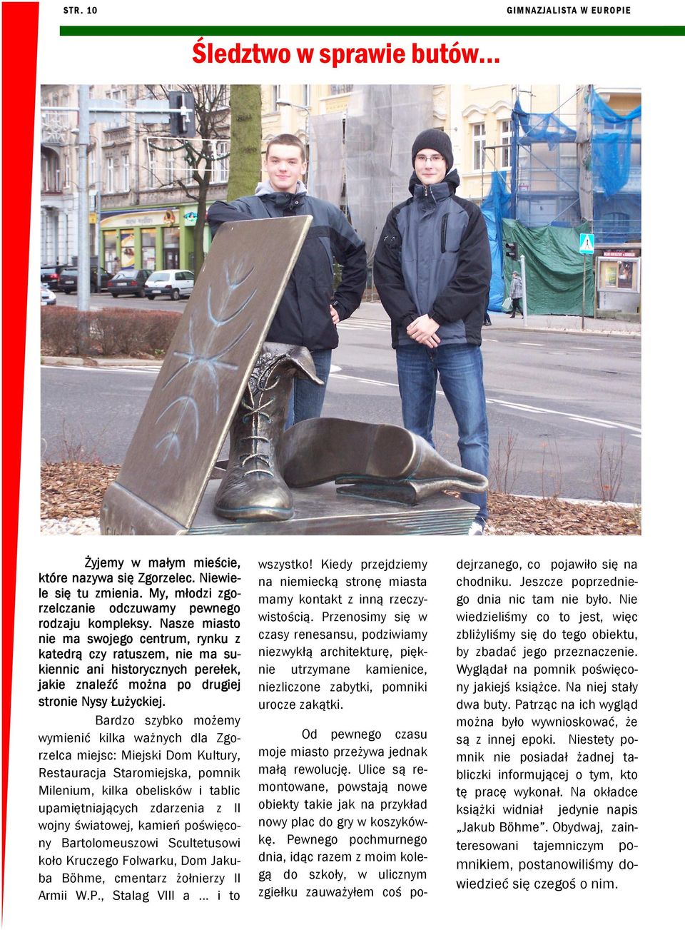 Nasze miasto nie ma swojego centrum, rynku z katedrą czy ratuszem, nie ma su- kiennic ani historycznych perełek, jakie znaleźć można po drugiej stronie Nysy Łużyckiej.