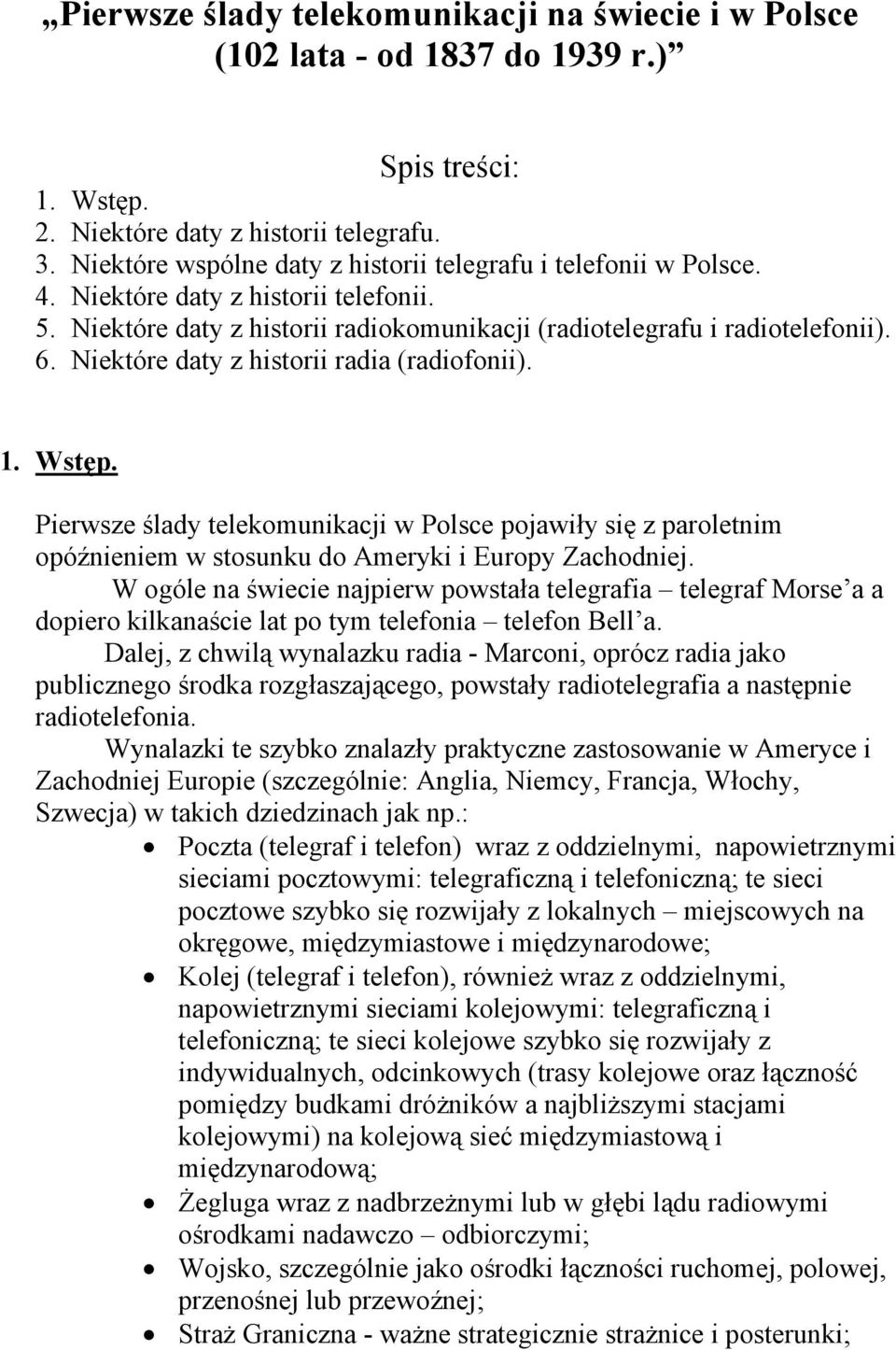 Niektóre daty z historii radia (radiofonii). 1. Wstęp. Pierwsze ślady telekomunikacji w Polsce pojawiły się z paroletnim opóźnieniem w stosunku do Ameryki i Europy Zachodniej.