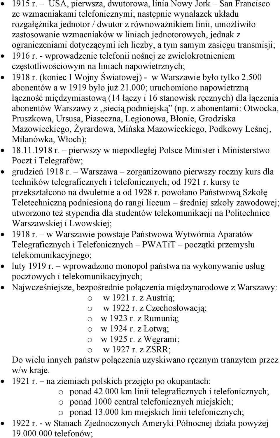 wzmacniaków w liniach jednotorowych, jednak z ograniczeniami dotyczącymi ich liczby, a tym samym zasięgu transmisji; 1916 r.