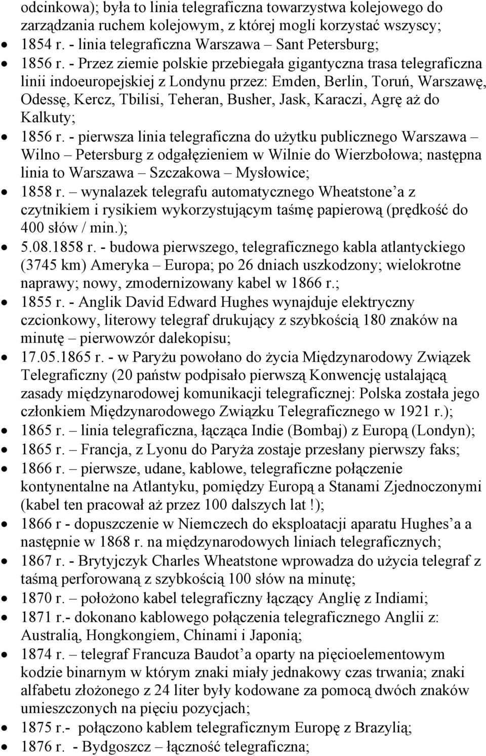 aż do Kalkuty; 1856 r. - pierwsza linia telegraficzna do użytku publicznego Warszawa Wilno Petersburg z odgałęzieniem w Wilnie do Wierzbołowa; następna linia to Warszawa Szczakowa Mysłowice; 1858 r.