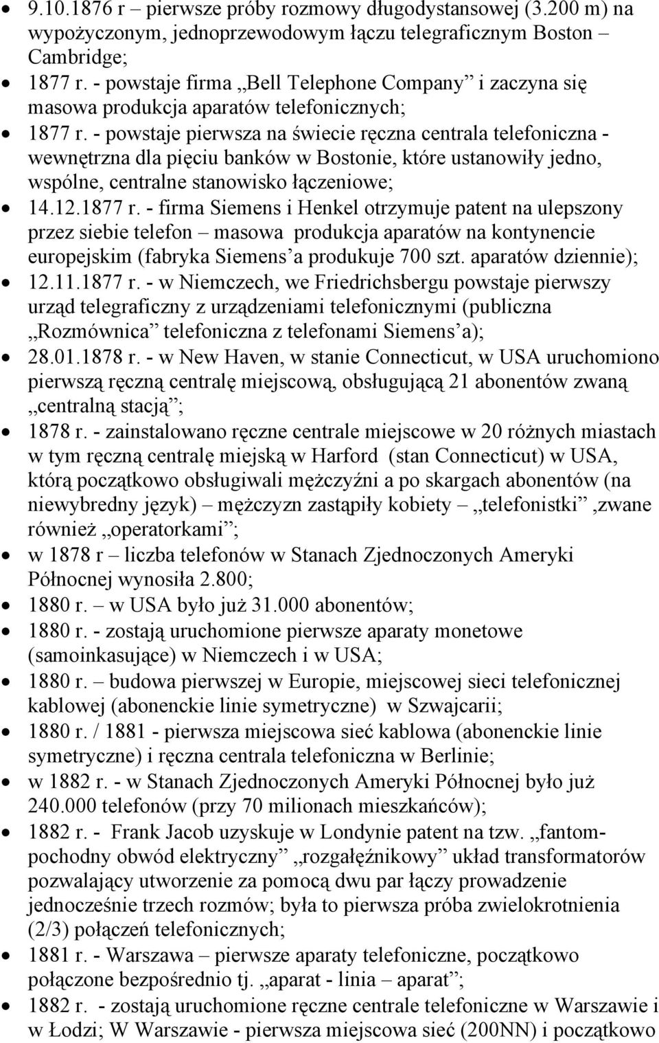 - powstaje pierwsza na świecie ręczna centrala telefoniczna - wewnętrzna dla pięciu banków w Bostonie, które ustanowiły jedno, wspólne, centralne stanowisko łączeniowe; 14.12.1877 r.