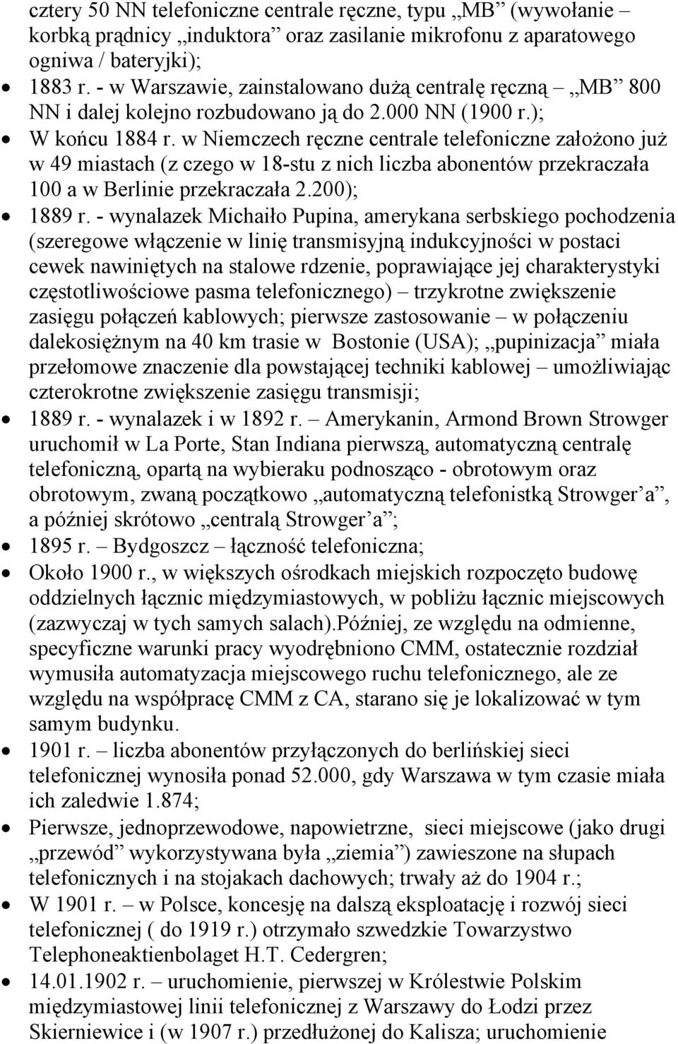 w Niemczech ręczne centrale telefoniczne założono już w 49 miastach (z czego w 18-stu z nich liczba abonentów przekraczała 100 a w Berlinie przekraczała 2.200); 1889 r.