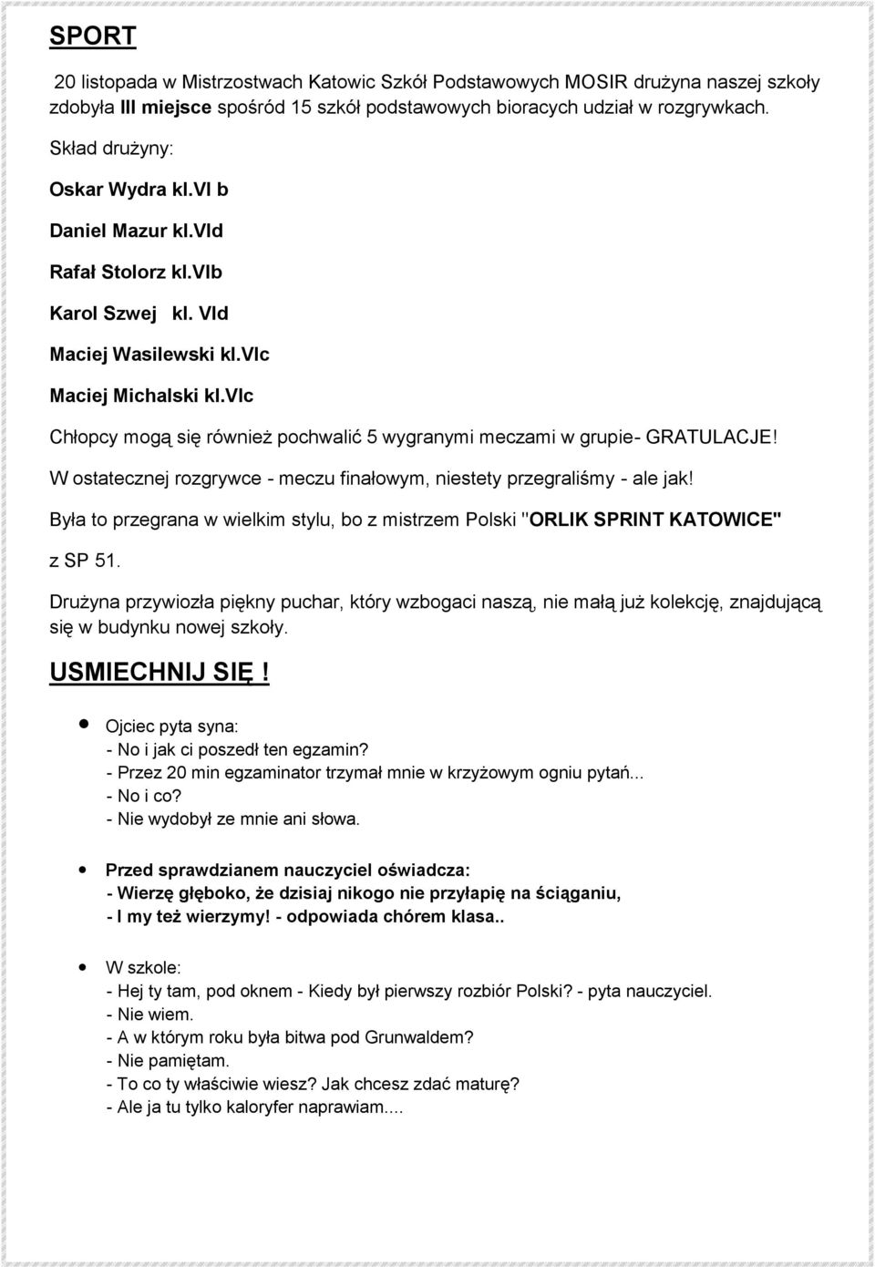 vic Chłopcy mogą się również pochwalić 5 wygranymi meczami w grupie- GRATULACJE! W ostatecznej rozgrywce - meczu finałowym, niestety przegraliśmy - ale jak!