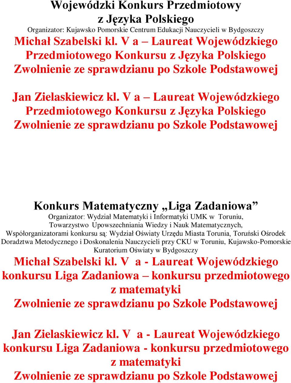 Wiedzy i Nauk Matematycznych, Współorganizatorami konkursu są: Wydział Oświaty Urzędu Miasta Torunia, Toruński Ośrodek Doradztwa Metodycznego i Doskonalenia Nauczycieli przy CKU w Toruniu,