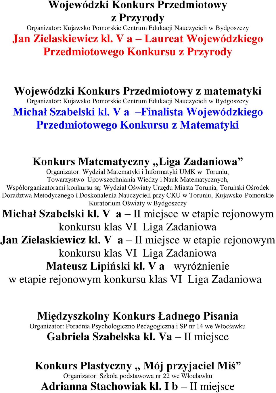 Nauk Matematycznych, Współorganizatorami konkursu są: Wydział Oświaty Urzędu Miasta Torunia, Toruński Ośrodek Doradztwa Metodycznego i Doskonalenia Nauczycieli przy CKU w Toruniu, Kujawsko-Pomorskie