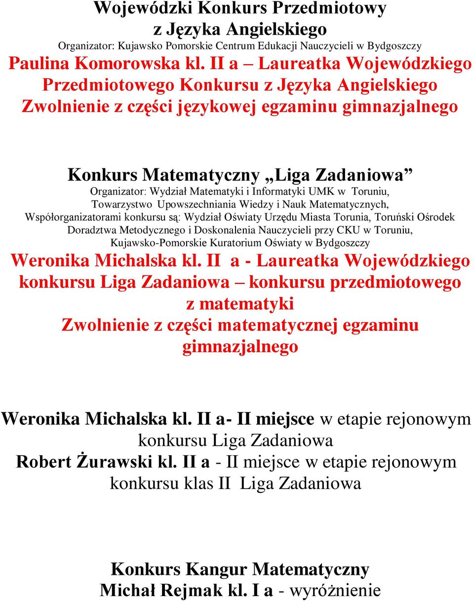 Informatyki UMK w Toruniu, Towarzystwo Upowszechniania Wiedzy i Nauk Matematycznych, Współorganizatorami konkursu są: Wydział Oświaty Urzędu Miasta Torunia, Toruński Ośrodek Doradztwa Metodycznego i