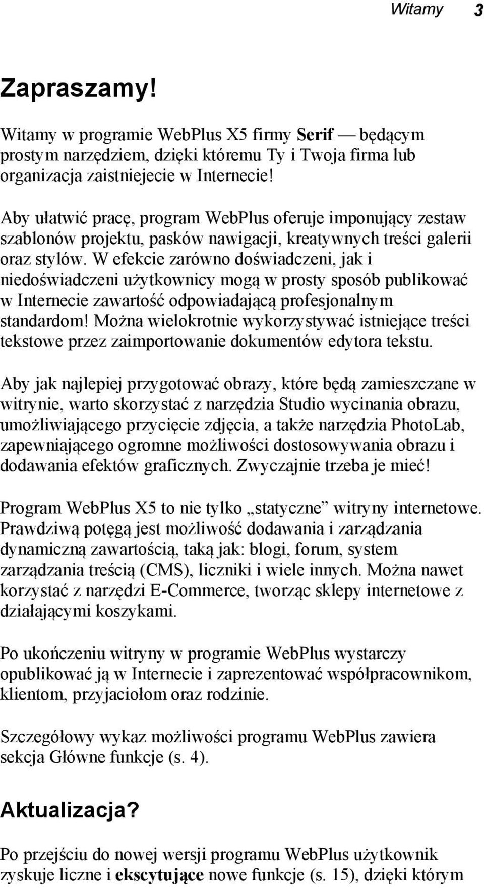 W efekcie zarówno doświadczeni, jak i niedoświadczeni użytkownicy mogą w prosty sposób publikować w Internecie zawartość odpowiadającą profesjonalnym standardom!