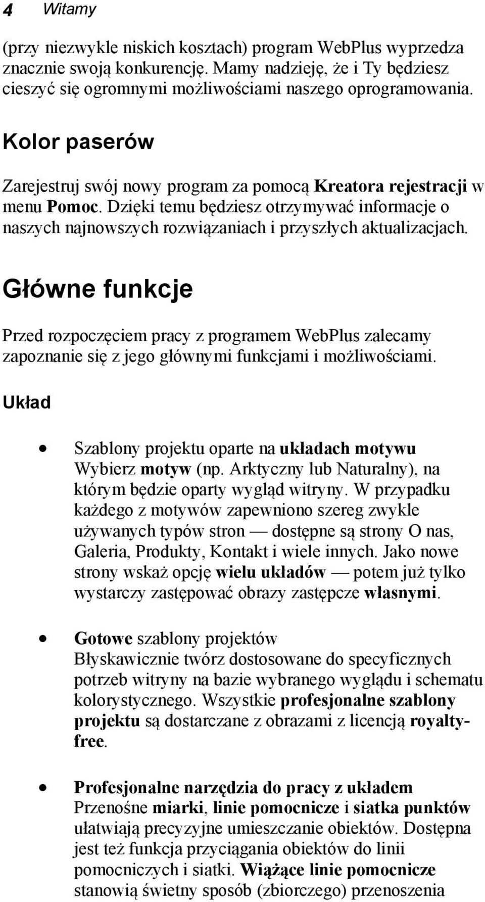 Główne funkcje Przed rozpoczęciem pracy z programem WebPlus zalecamy zapoznanie się z jego głównymi funkcjami i możliwościami. Układ Szablony projektu oparte na układach motywu Wybierz motyw (np.