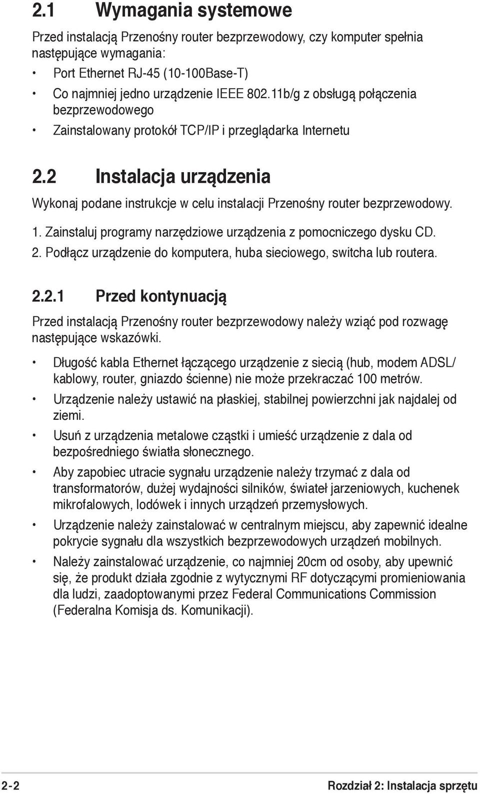 1. Zainstaluj programy narzędziowe urządzenia z pomocniczego dysku CD. 2. Podłącz urządzenie do komputera, huba sieciowego, switcha lub routera. 2.2.1 Przed kontynuacją Przed instalacją Przenośny router bezprzewodowy należy wziąć pod rozwagę następujące wskazówki.