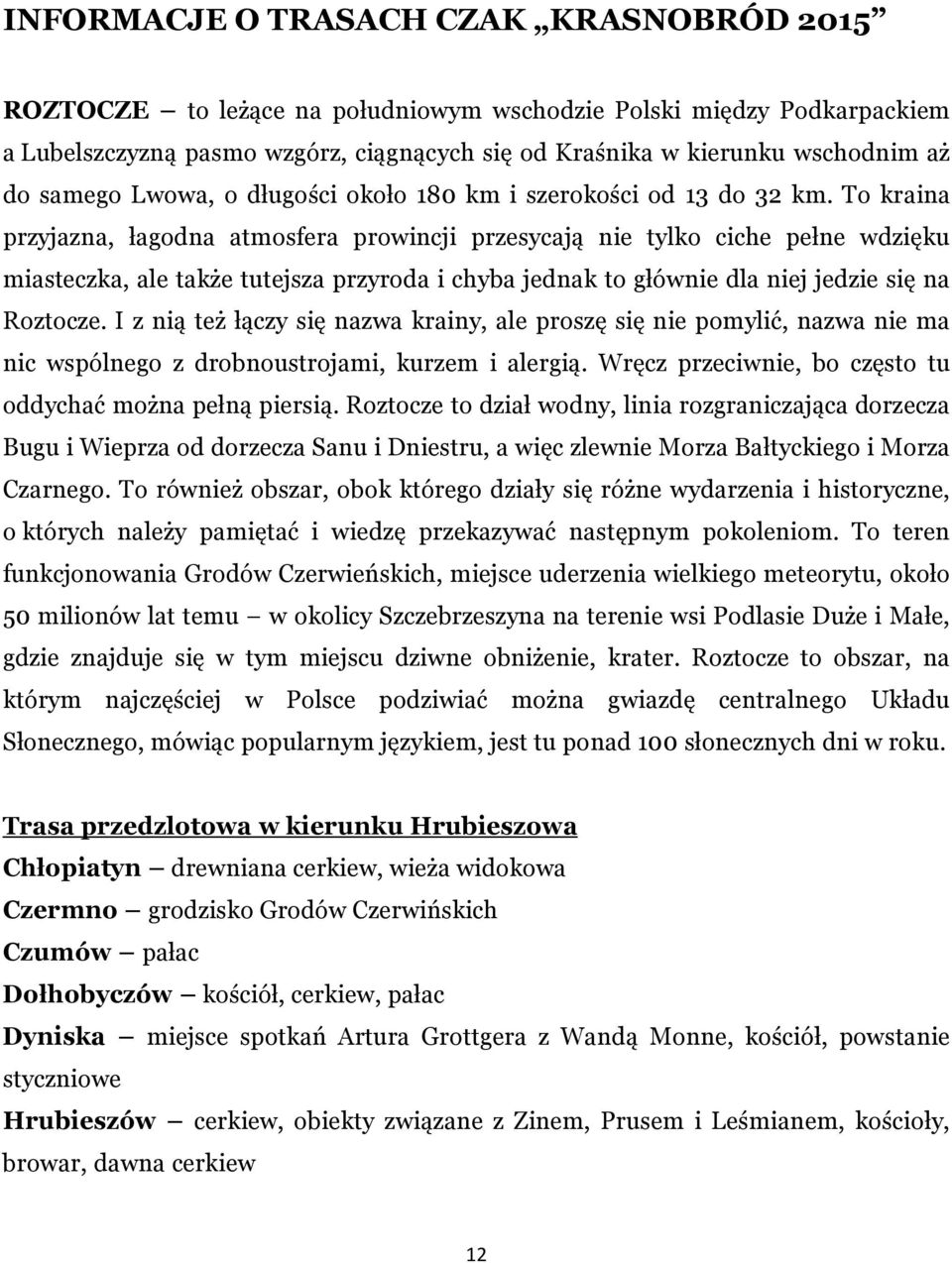 To kraina przyjazna, łagodna atmosfera prowincji przesycają nie tylko ciche pełne wdzięku miasteczka, ale także tutejsza przyroda i chyba jednak to głównie dla niej jedzie się na Roztocze.