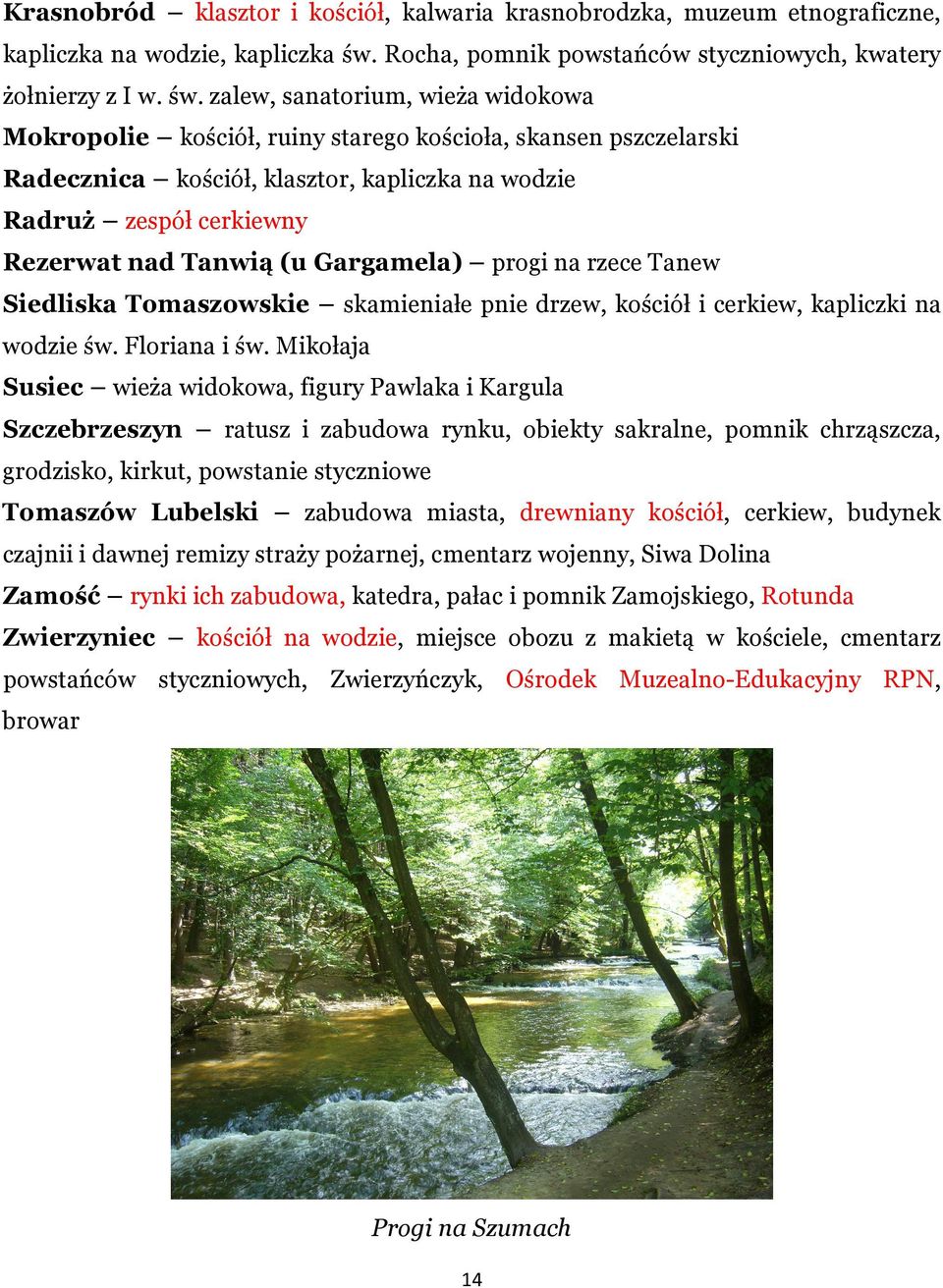 zalew, sanatorium, wieża widokowa Mokropolie kościół, ruiny starego kościoła, skansen pszczelarski Radecznica kościół, klasztor, kapliczka na wodzie Radruż zespół cerkiewny Rezerwat nad Tanwią (u