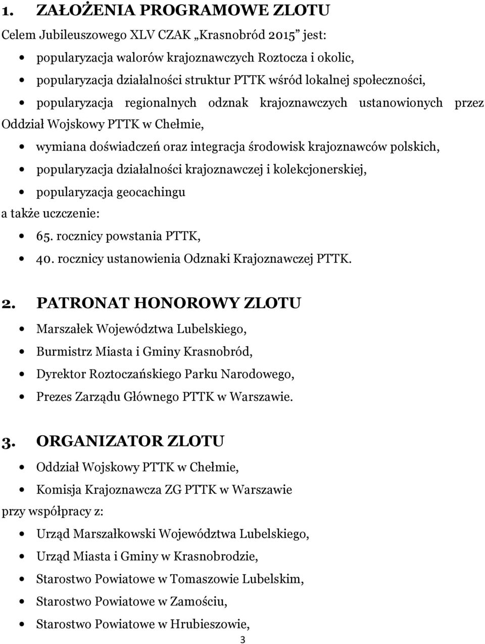 działalności krajoznawczej i kolekcjonerskiej, popularyzacja geocachingu a także uczczenie: 65. rocznicy powstania PTTK, 40. rocznicy ustanowienia Odznaki Krajoznawczej PTTK. 2.