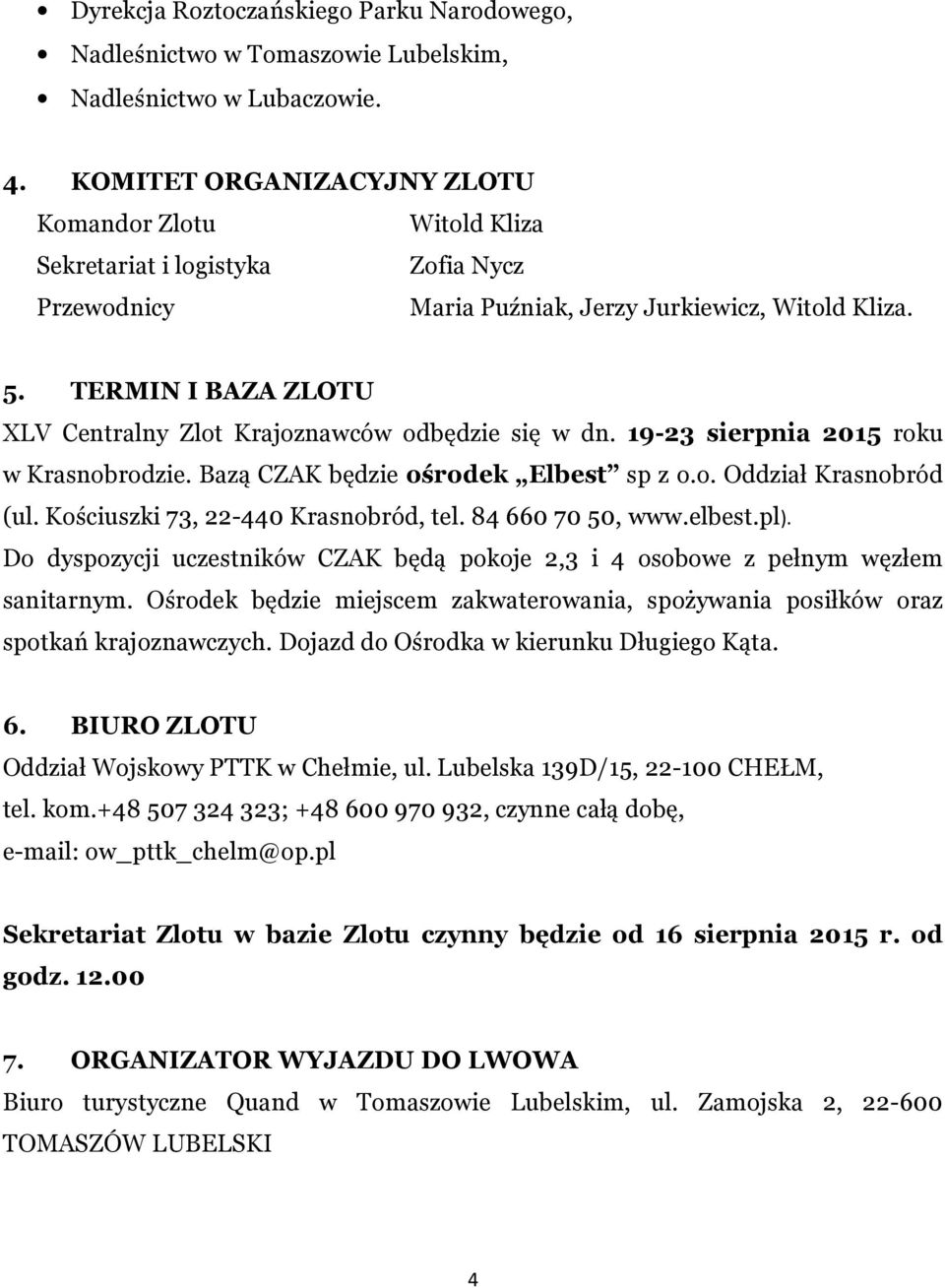 TERMIN I BAZA ZLOTU XLV Centralny Zlot Krajoznawców odbędzie się w dn. 19-23 sierpnia 2015 roku w Krasnobrodzie. Bazą CZAK będzie ośrodek Elbest sp z o.o. Oddział Krasnobród (ul.