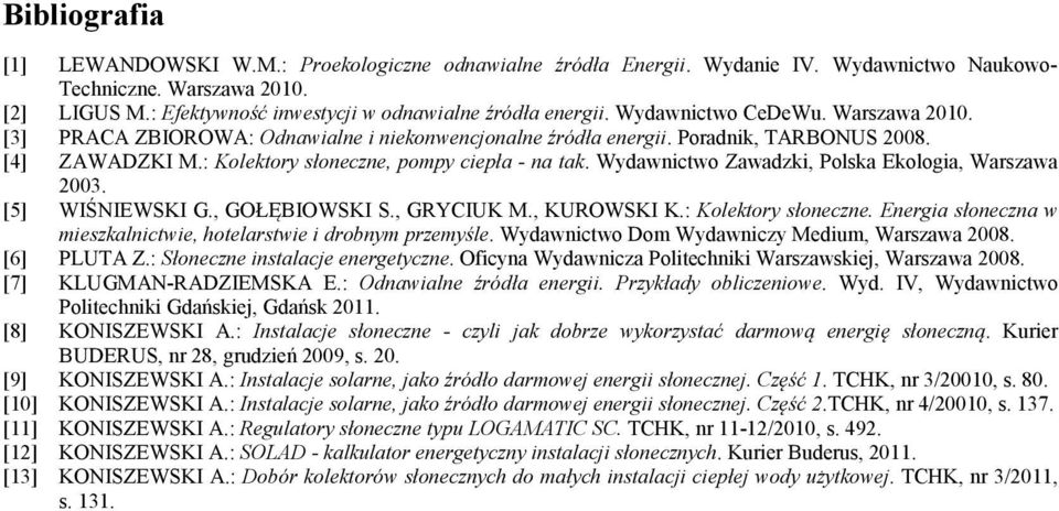 : Kolektory słoneczne, pompy ciepła - na tak. Wydawnictwo Zawadzki, Polska Ekologia, Warszawa 2003. [5] WIŚNIEWSKI G., GOŁĘBIOWSKI S., GRYCIUK M., KUROWSKI K.: Kolektory słoneczne. Energia słoneczna w mieszkalnictwie, hotelarstwie i drobnym przemyśle.