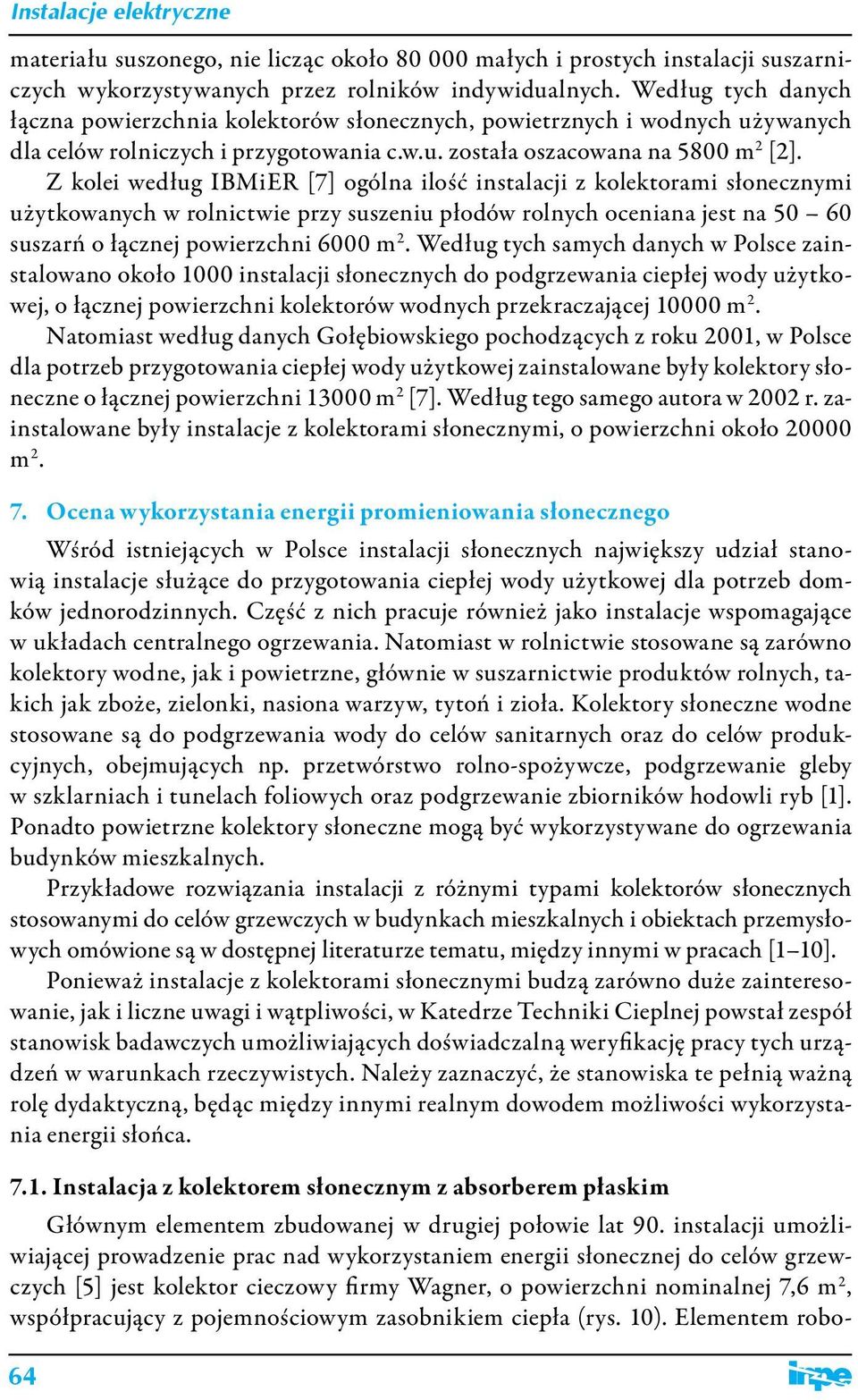 Z kolei według IBMiER [7] ogólna ilość instalacji z kolektorami słonecznymi użytkowanych w rolnictwie przy suszeniu płodów rolnych oceniana jest na 50 60 suszarń o łącznej powierzchni 6000 m 2.