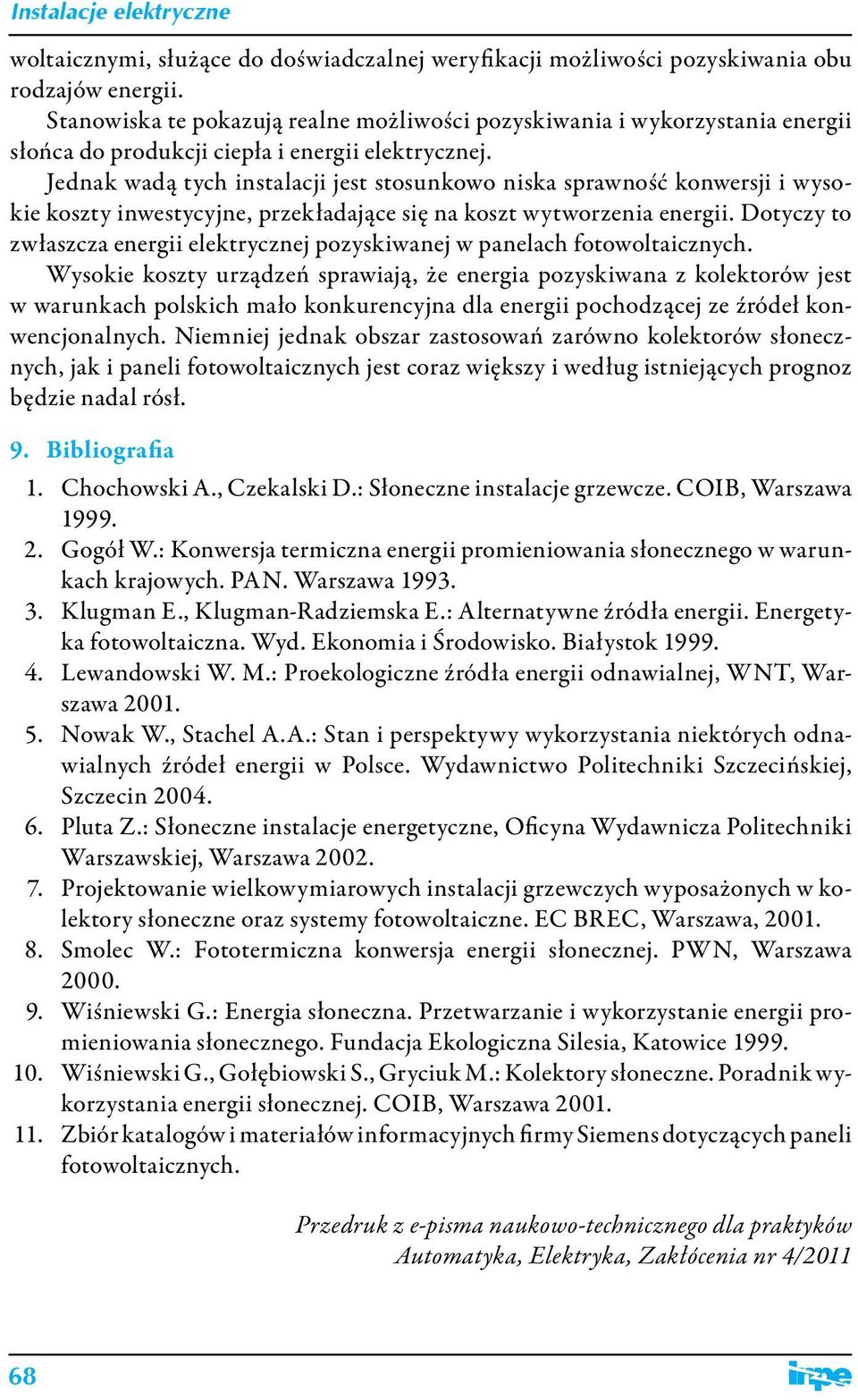 Jednak wadą tych instalacji jest stosunkowo niska sprawność konwersji i wysokie koszty inwestycyjne, przekładające się na koszt wytworzenia energii.