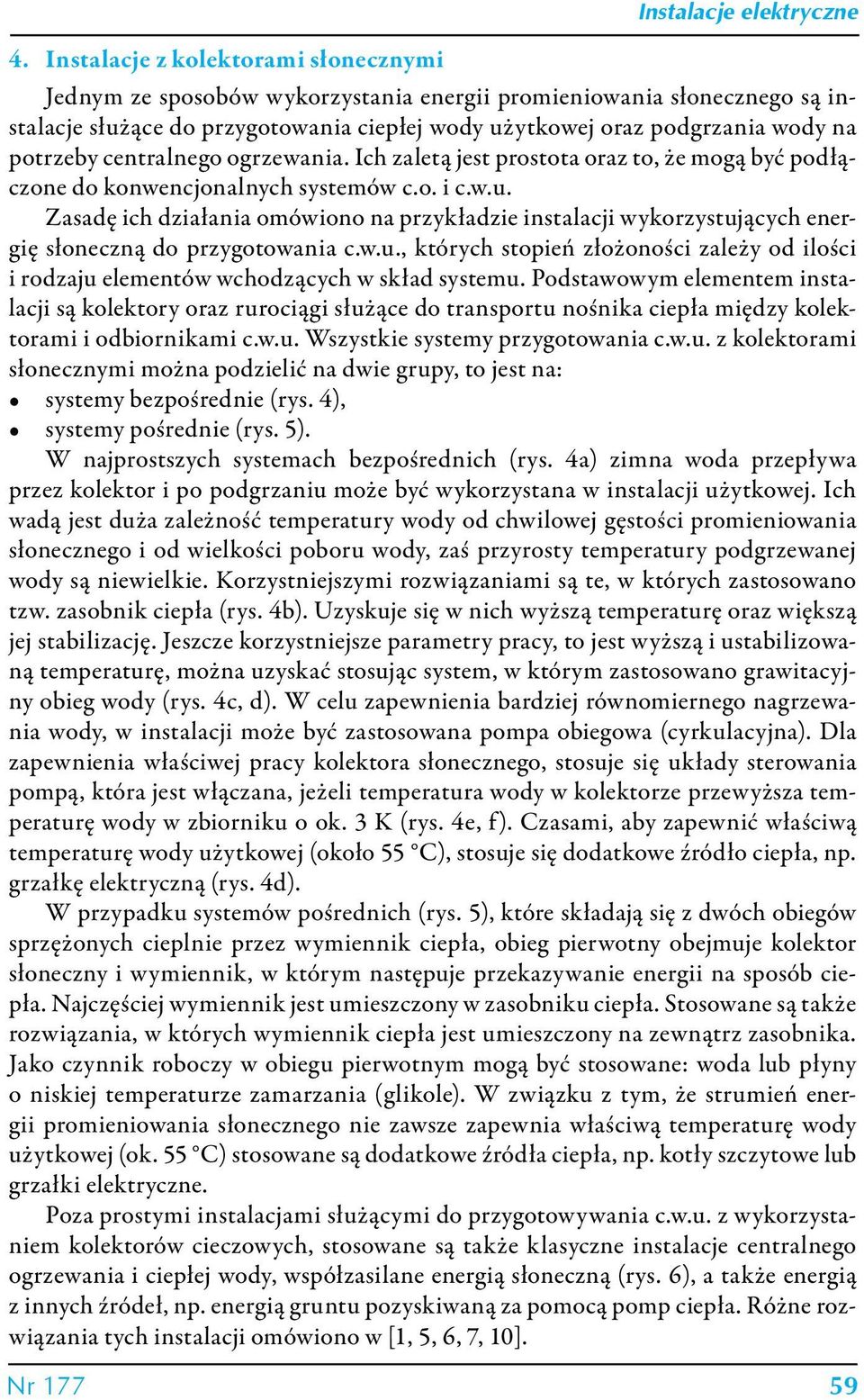 Zasadę ich działania omówiono na przykładzie instalacji wykorzystujących energię słoneczną do przygotowania c.w.u., których stopień złożoności zależy od ilości i rodzaju elementów wchodzących w skład systemu.