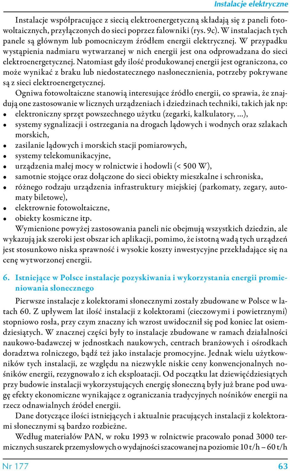 Natomiast gdy ilość produkowanej energii jest ograniczona, co może wynikać z braku lub niedostatecznego nasłonecznienia, potrzeby pokrywane są z sieci elektroenergetycznej.