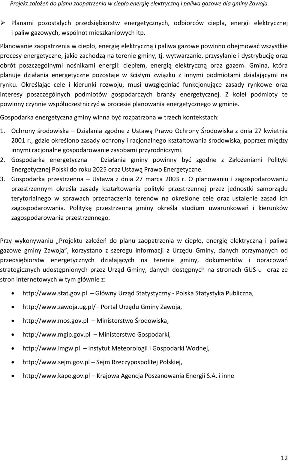 wytwarzanie, przysyłanie i dystrybucję oraz obrót poszczególnymi nośnikami energii: ciepłem, energią elektryczną oraz gazem.