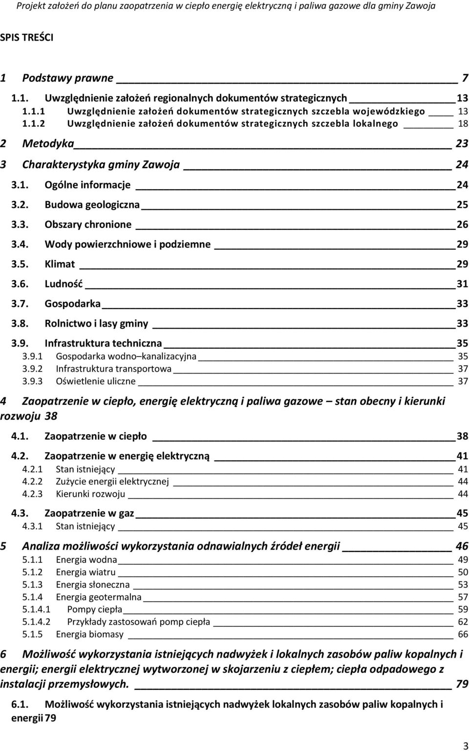 9. Infrastruktura techniczna 35 3.9.1 Gospodarka wodno kanalizacyjna 35 3.9.2 Infrastruktura transportowa 37 3.9.3 Oświetlenie uliczne 37 4 Zaopatrzenie w ciepło, energię elektryczną i paliwa gazowe stan obecny i kierunki rozwoju 38 4.