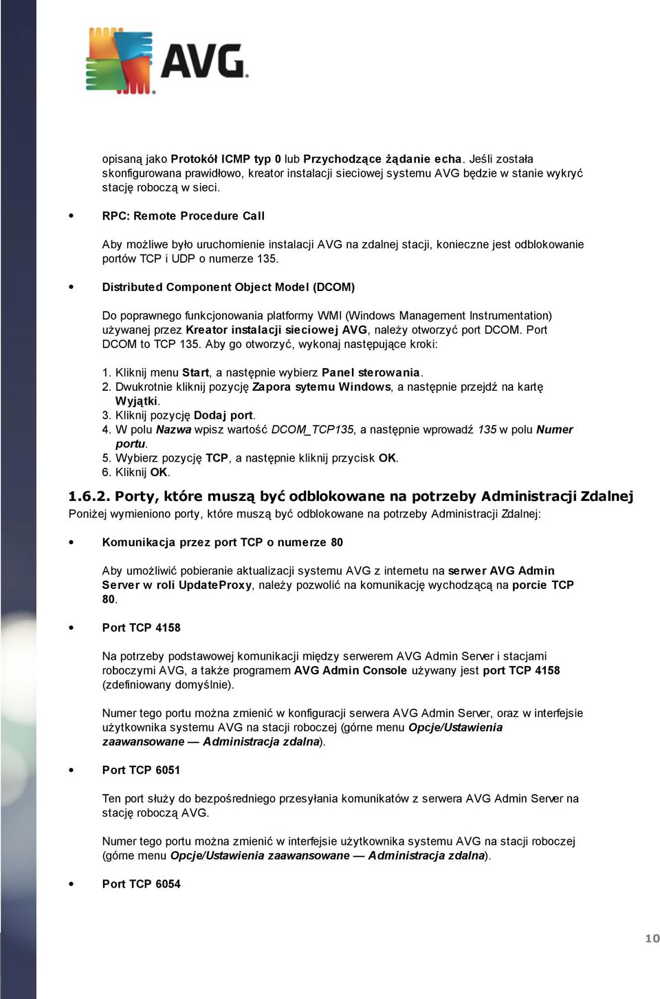 Distributed Component Object Model (DCOM) Do poprawnego funkcjonowania platformy WMI (Windows Management Instrumentation) używanej przez Kreator instalacji sieciowej AVG, należy otworzyćport DCOM.