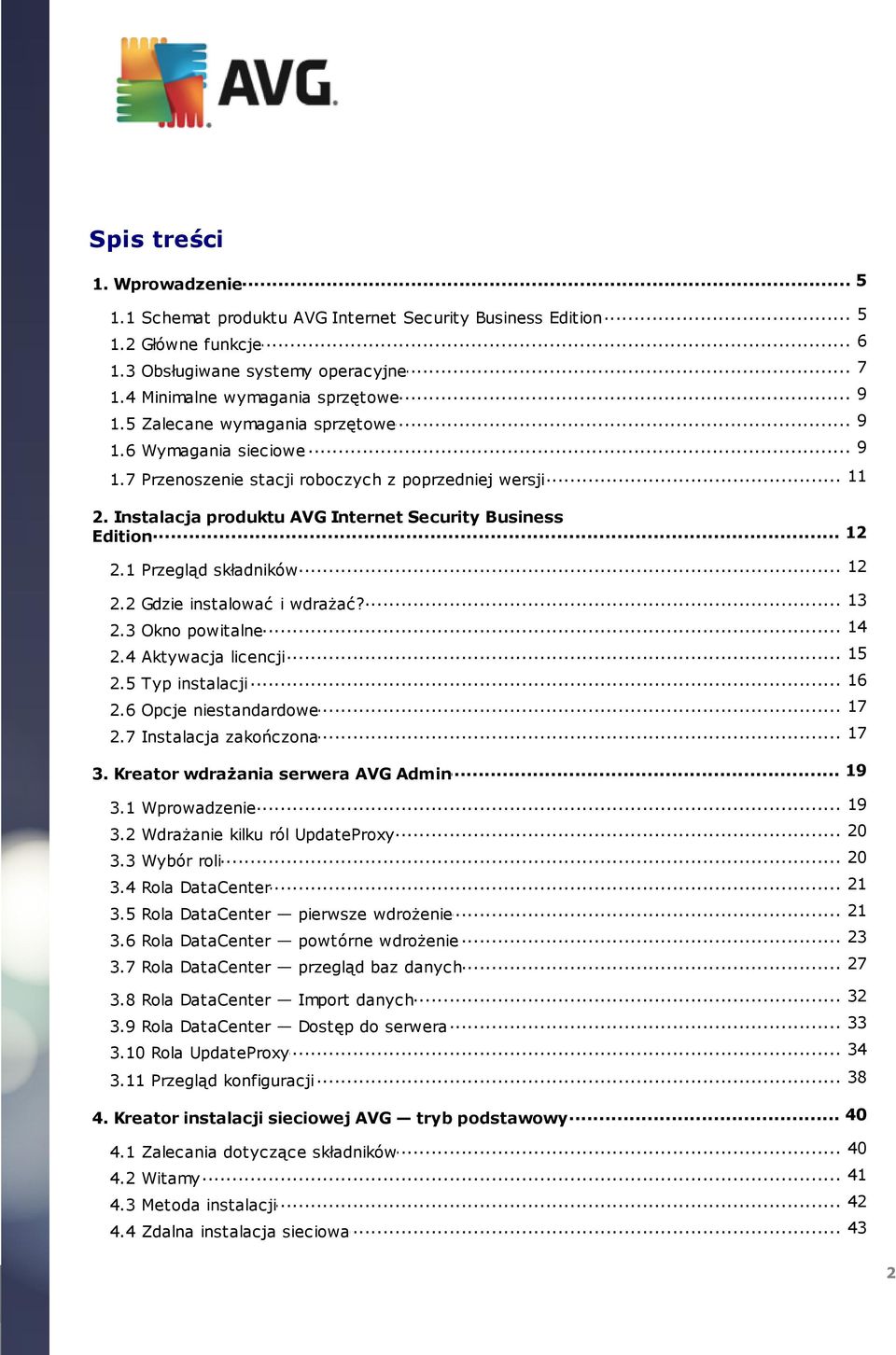 Instalacja produktu AVG Internet Security Business... 12 Edition 12 2.1 Przegląd... składników... 13 2.2 Gdzie instalować i wdrażać?... 14 2.3 Okno powitalne... 15 2.4 Aktywacja licencji... 16 2.