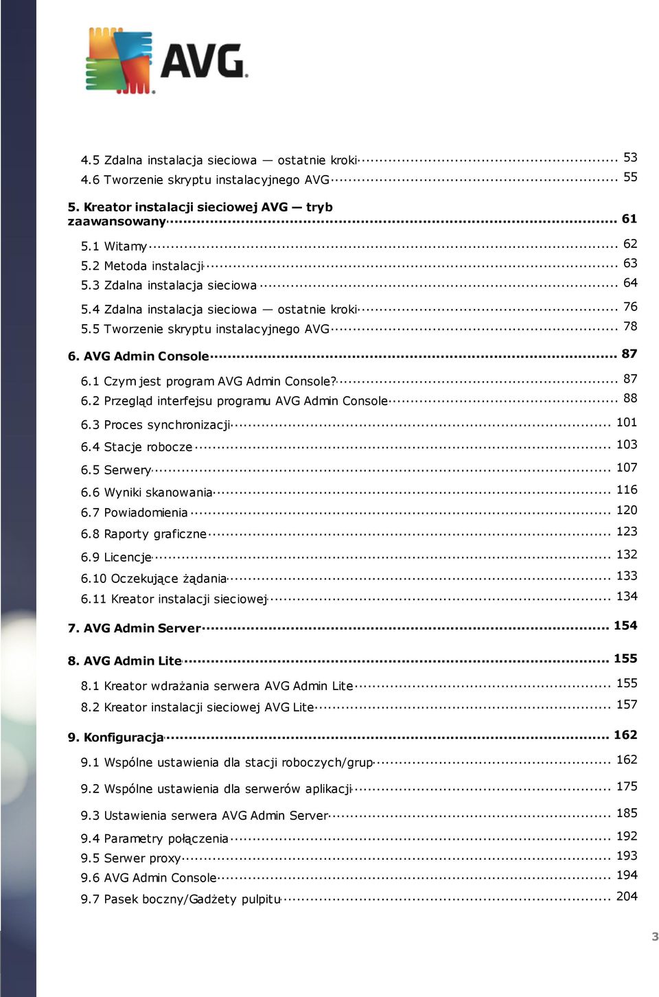 88 6.2 Przegląd... interfejsu programu AVG Admin Console 101 6.3 Proces... synchronizacji 103 6.4 Stacje... robocze... 107 6.5 Serwery 116 6.6 Wyniki... skanowania... 120 6.7 Powiadomienia... 123 6.